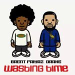 Wasting Time Lyrics Brent, Drake