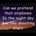 can we pretend that airplanes in the night sky are like shooting stars lyrics