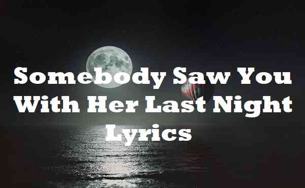 somebody show you with her last night lyrics