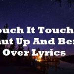 touch it touch it shut up and bend over lyrics