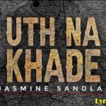 uth na khade lyrics jasmine sandlas 2021