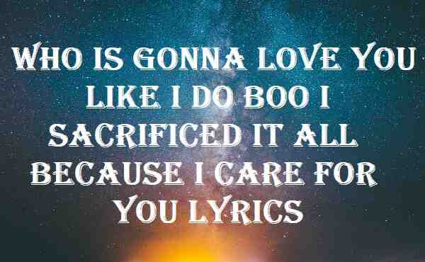 who is gonna love you like i do boo i sacrificed it all because i care for you lyrics tiktok