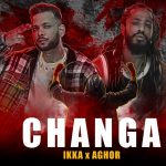 changa lyrics aghor ikka 2021