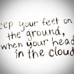 with your feet on the ground and your head in the clouds lyrics