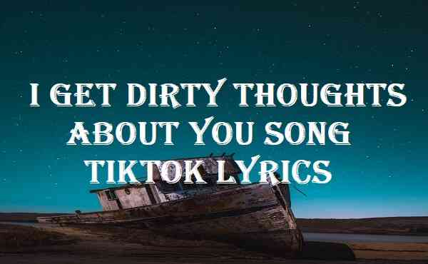 i get dirty thoughts about you song tiktok lyrics