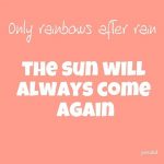 only rainbows after rain sun will always come again lyrics