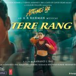 tere rang lyrics haricharan seshadri shreya goshal atrangi re 2021