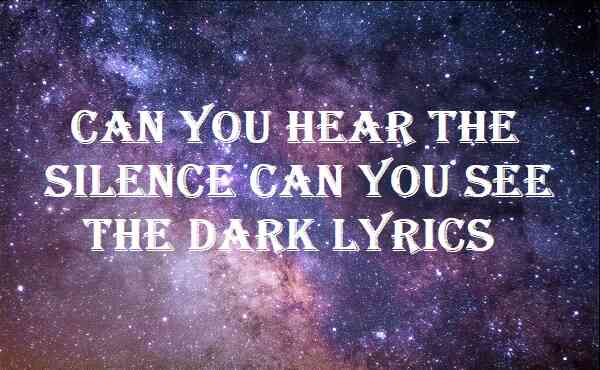 can you hear the silence can you see the dark lyrics