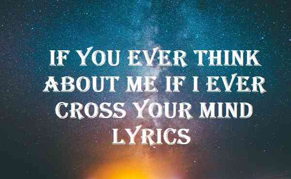 if you ever think about me if i ever cross your mind lyrics