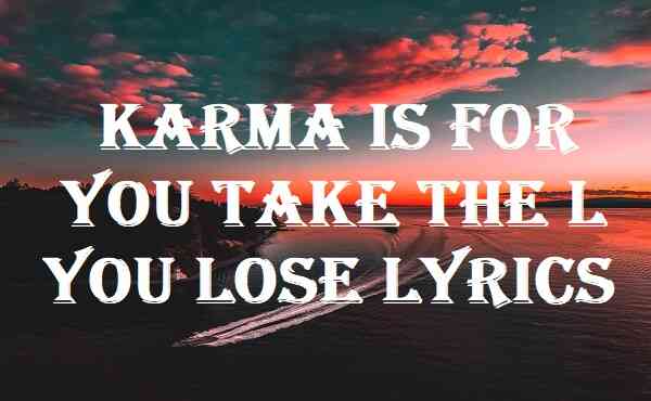 karma is for you take the l you lose lyrics