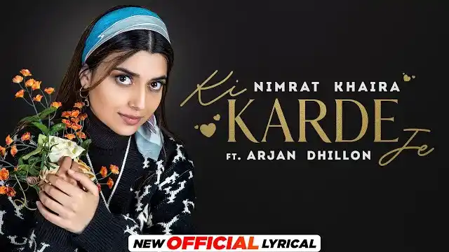 ki karde je lyrics nimrat khaira arjan dhillon nimmo 2022