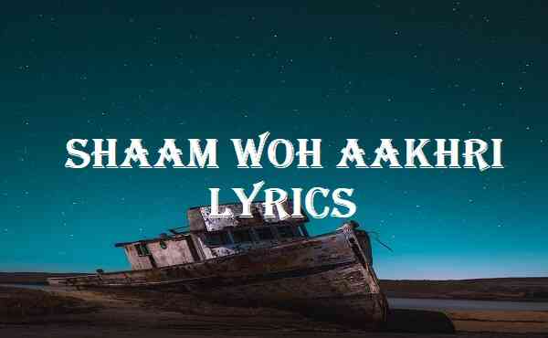 shaam woh aakhri lyrics