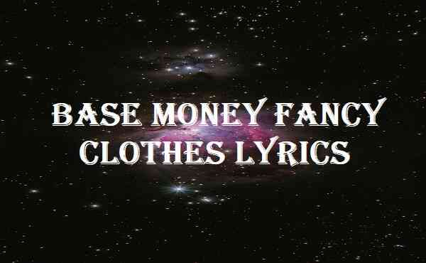 base money fancy clothes song lyrics