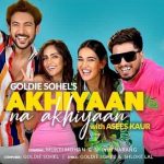 akhiyaan na akhiyaan lyrics asees kaur goldie sohel