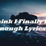 i think i finally had enough lyrics