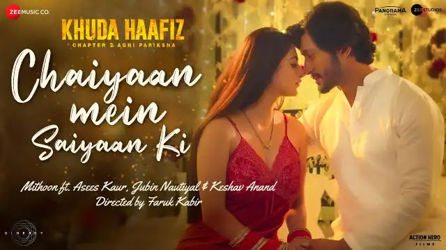 chaiyaan mein saiyaan ki lyrics mithoon asees kaur jubin nautiyal keshav anand khuda haafiz 2 2022