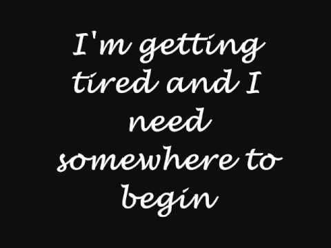 im getting tired and i need somewhere to begin lyrics