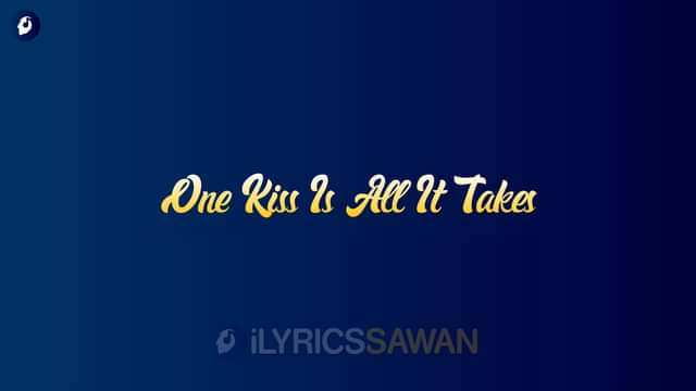 One Kiss Is All It Takes Lyrics