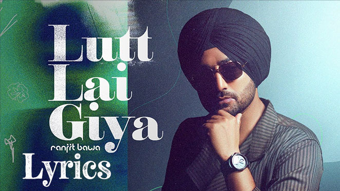 lutt lai giya lyrics ranjit bawa 2022