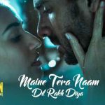 maine tera naam dil rakh diya song lyrics ek villain returns