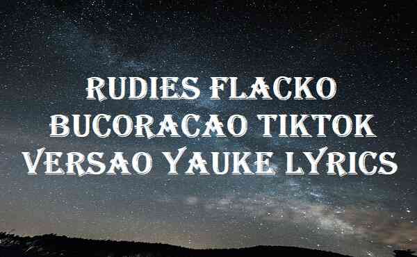 rudies flacko bucoracao tiktok versao yauke lyrics