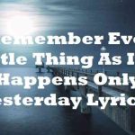 well i remember every little thing as if it happens only yesterday lyrics