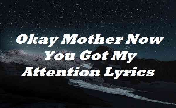 okay mother now you got my attention lyrics